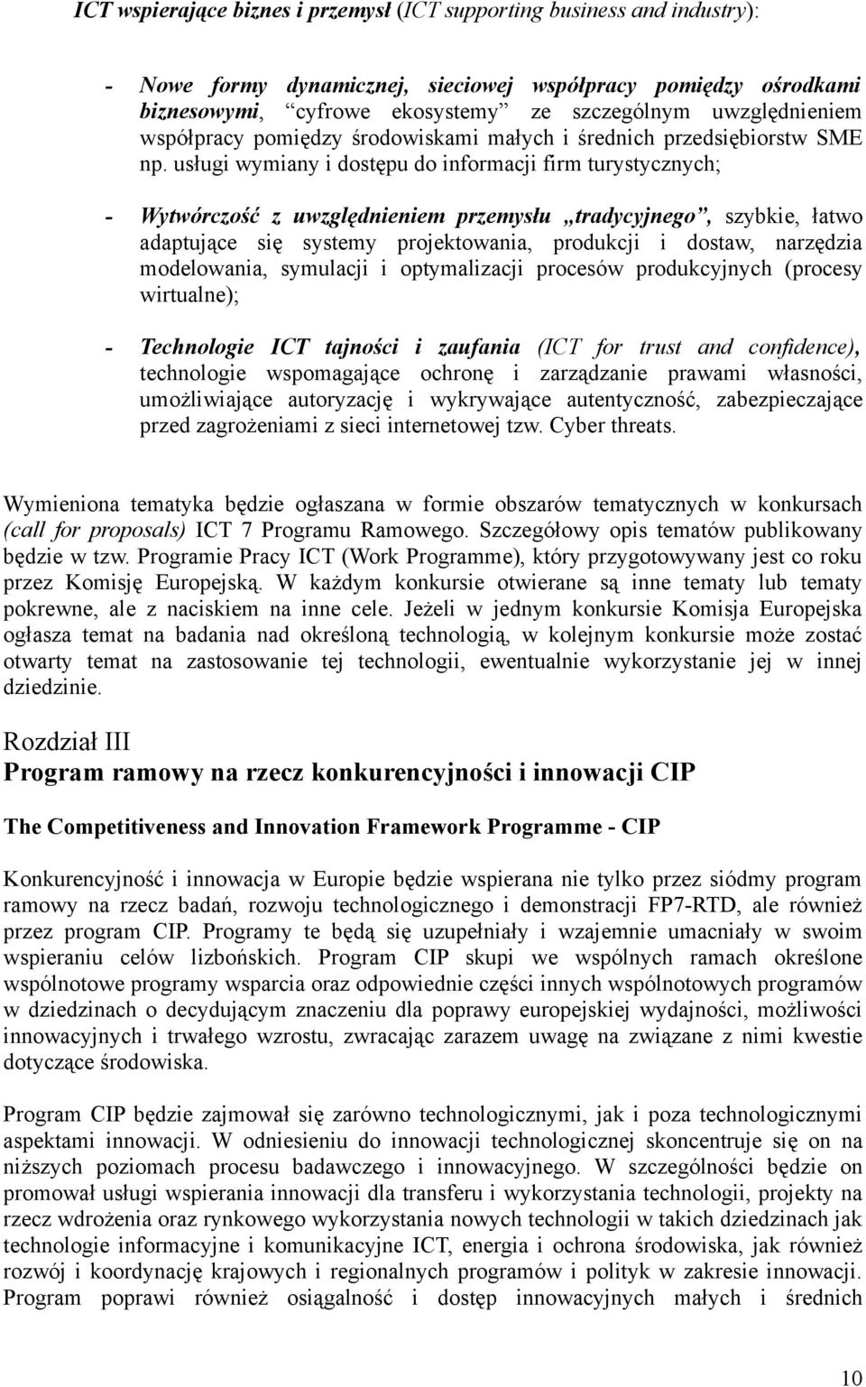 usługi wymiany i dostępu do informacji firm turystycznych; - Wytwórczość z uwzględnieniem przemysłu tradycyjnego, szybkie, łatwo adaptujące się systemy projektowania, produkcji i dostaw, narzędzia