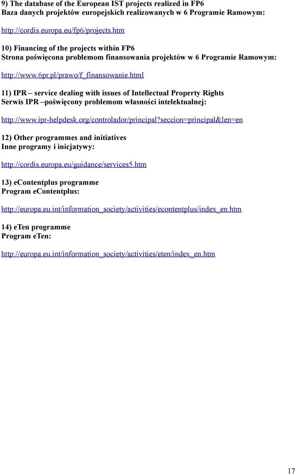 html 11) IPR service dealing with issues of Intellectual Property Rights Serwis IPR poświęcony problemom własności intelektualnej: http://www.ipr-helpdesk.org/controlador/principal?