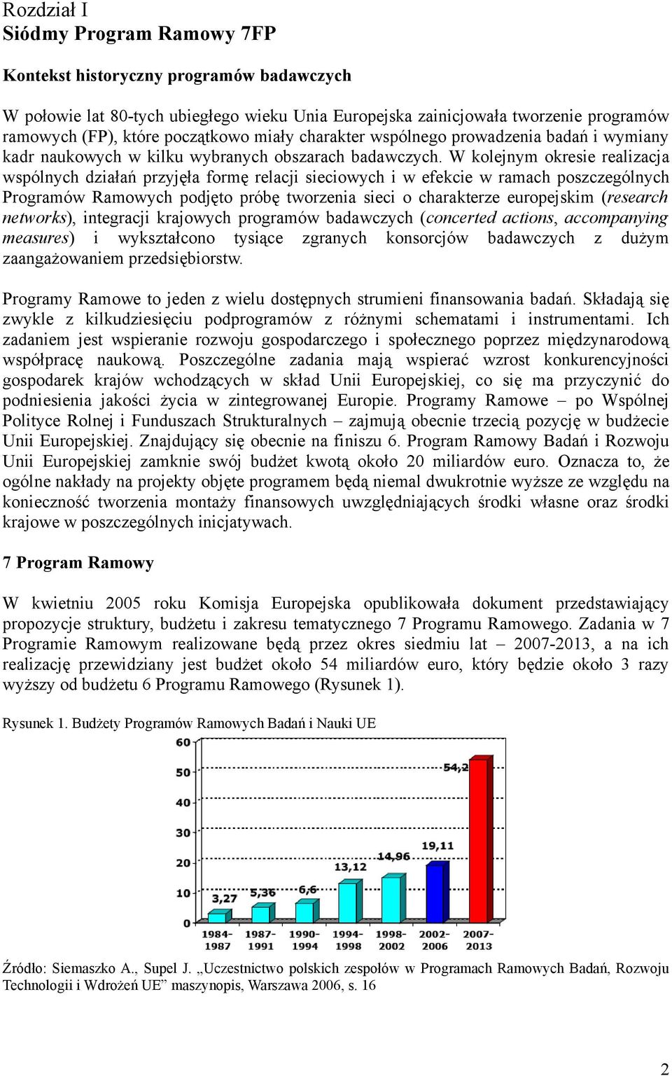 W kolejnym okresie realizacja wspólnych działań przyjęła formę relacji sieciowych i w efekcie w ramach poszczególnych Programów Ramowych podjęto próbę tworzenia sieci o charakterze europejskim