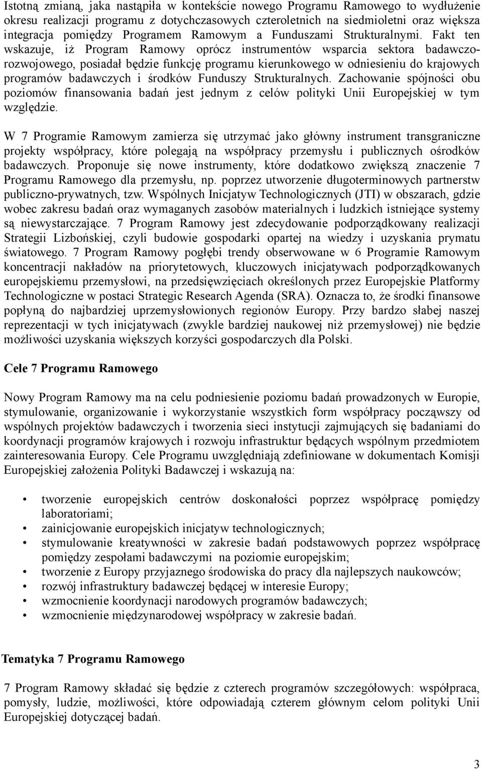 Fakt ten wskazuje, iż Program Ramowy oprócz instrumentów wsparcia sektora badawczorozwojowego, posiadał będzie funkcję programu kierunkowego w odniesieniu do krajowych programów badawczych i środków