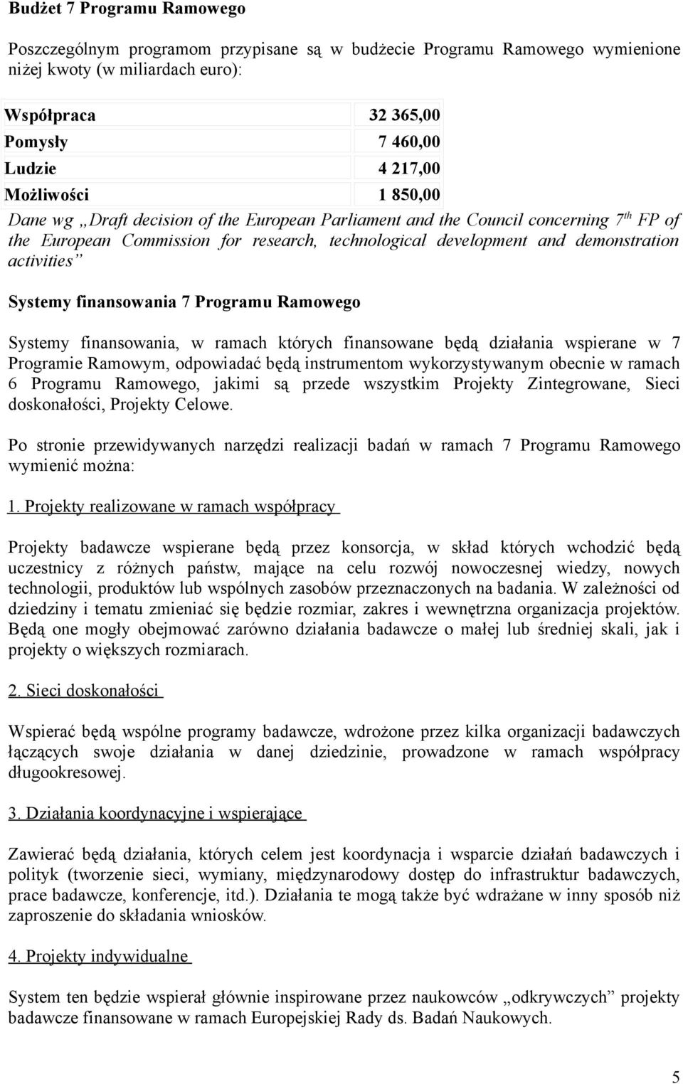 activities Systemy finansowania 7 Programu Ramowego Systemy finansowania, w ramach których finansowane będą działania wspierane w 7 Programie Ramowym, odpowiadać będą instrumentom wykorzystywanym