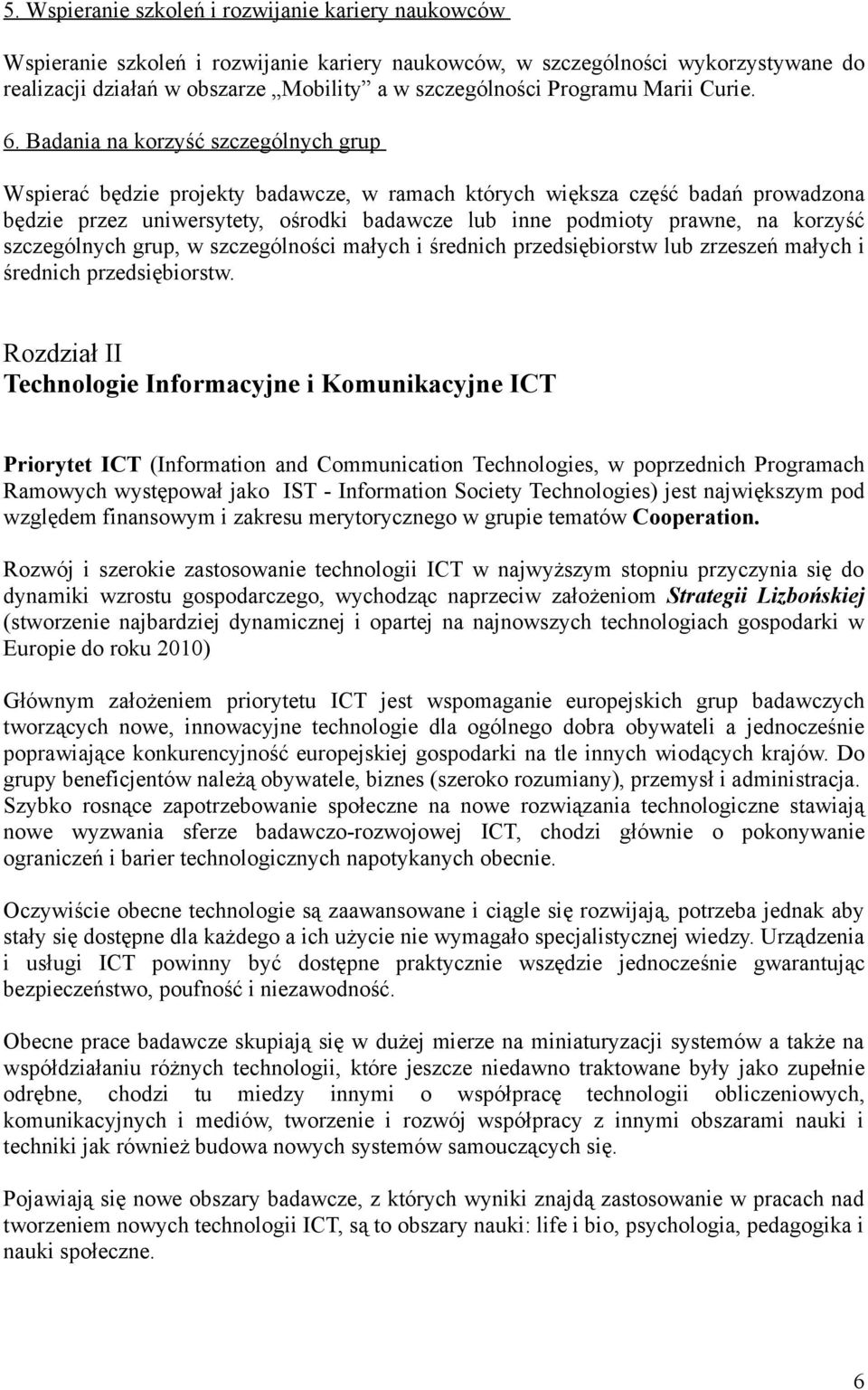 Badania na korzyść szczególnych grup Wspierać będzie projekty badawcze, w ramach których większa część badań prowadzona będzie przez uniwersytety, ośrodki badawcze lub inne podmioty prawne, na