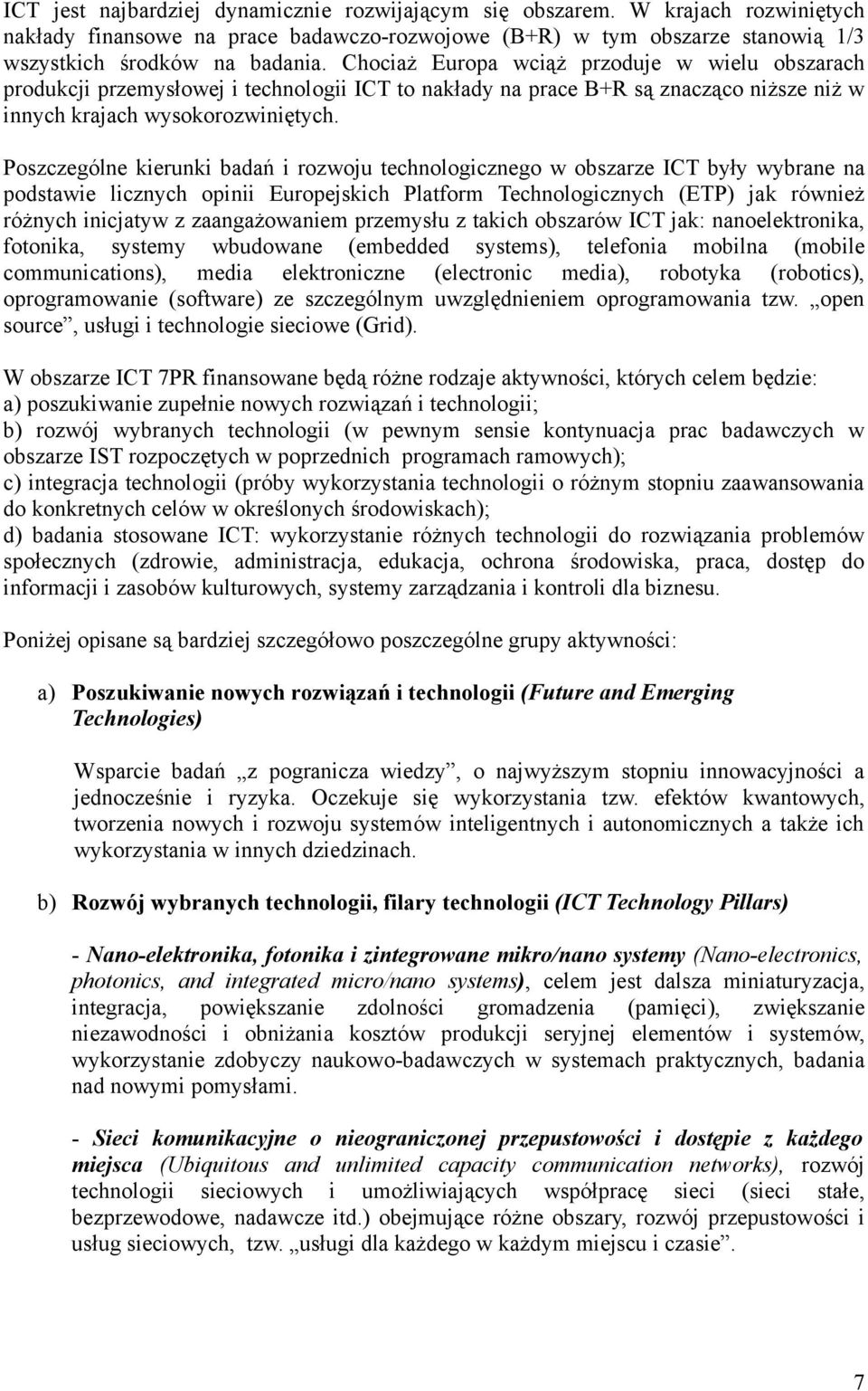 Poszczególne kierunki badań i rozwoju technologicznego w obszarze ICT były wybrane na podstawie licznych opinii Europejskich Platform Technologicznych (ETP) jak również różnych inicjatyw z