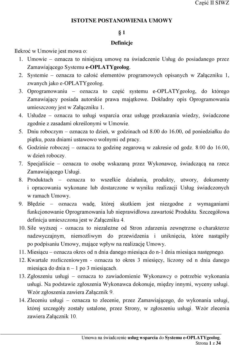 Oprogramowaniu oznacza to część systemu e-oplatygeolog, do którego Zamawiający posiada autorskie prawa majątkowe. Dokładny opis Oprogramowania umieszczony jest w Załączniku 1. 4.