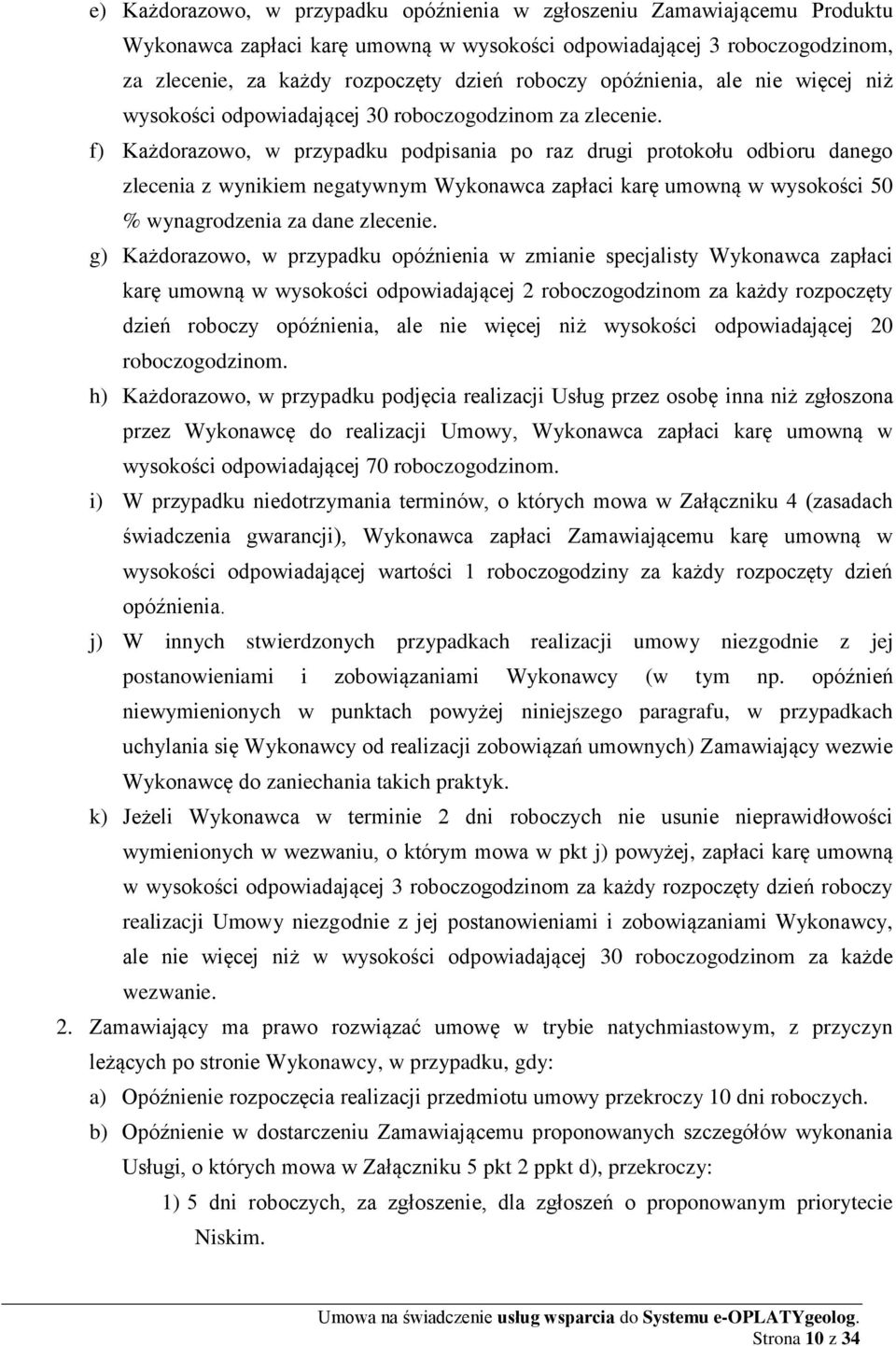 f) Każdorazowo, w przypadku podpisania po raz drugi protokołu odbioru danego zlecenia z wynikiem negatywnym Wykonawca zapłaci karę umowną w wysokości 50 % wynagrodzenia za dane zlecenie.