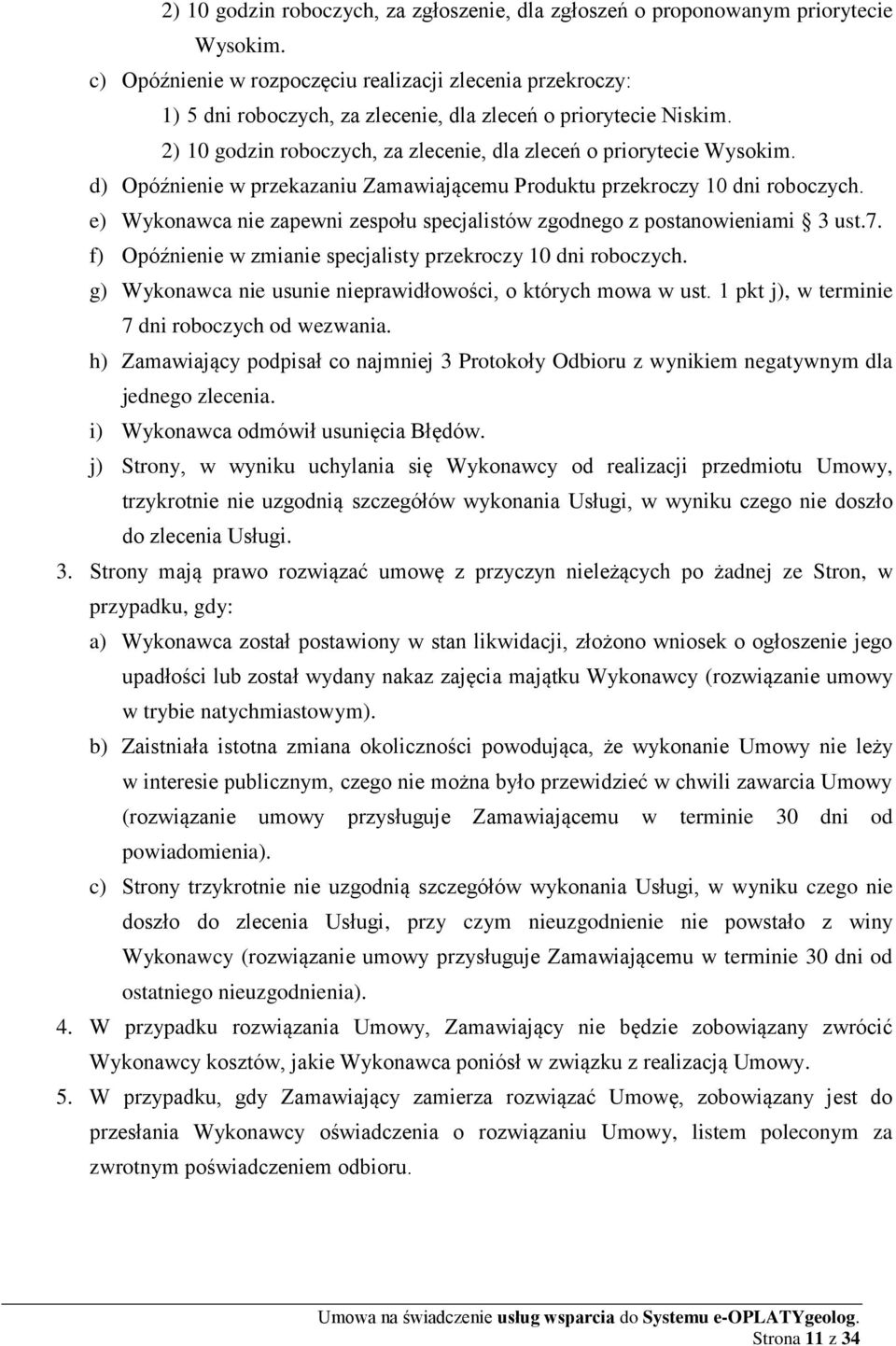 d) Opóźnienie w przekazaniu Zamawiającemu Produktu przekroczy 10 dni roboczych. e) Wykonawca nie zapewni zespołu specjalistów zgodnego z postanowieniami 3 ust.7.