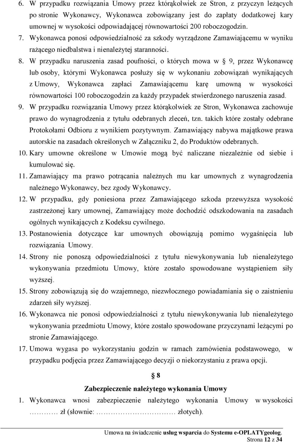 W przypadku naruszenia zasad poufności, o których mowa w 9, przez Wykonawcę lub osoby, którymi Wykonawca posłuży się w wykonaniu zobowiązań wynikających z Umowy, Wykonawca zapłaci Zamawiającemu karę