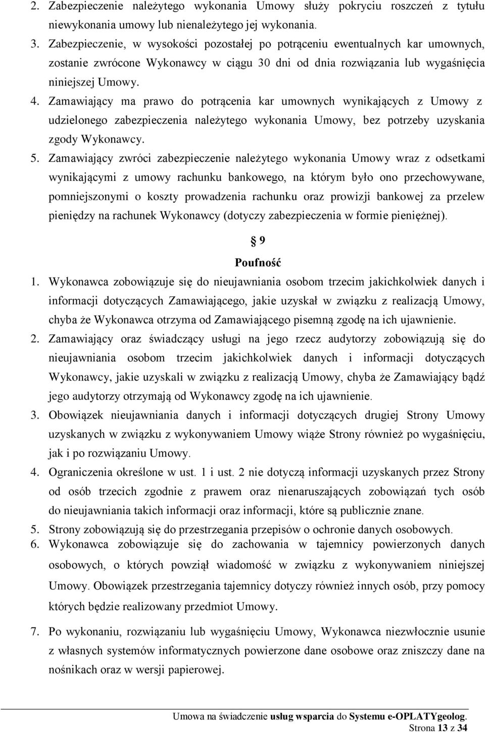 Zamawiający ma prawo do potrącenia kar umownych wynikających z Umowy z udzielonego zabezpieczenia należytego wykonania Umowy, bez potrzeby uzyskania zgody Wykonawcy. 5.