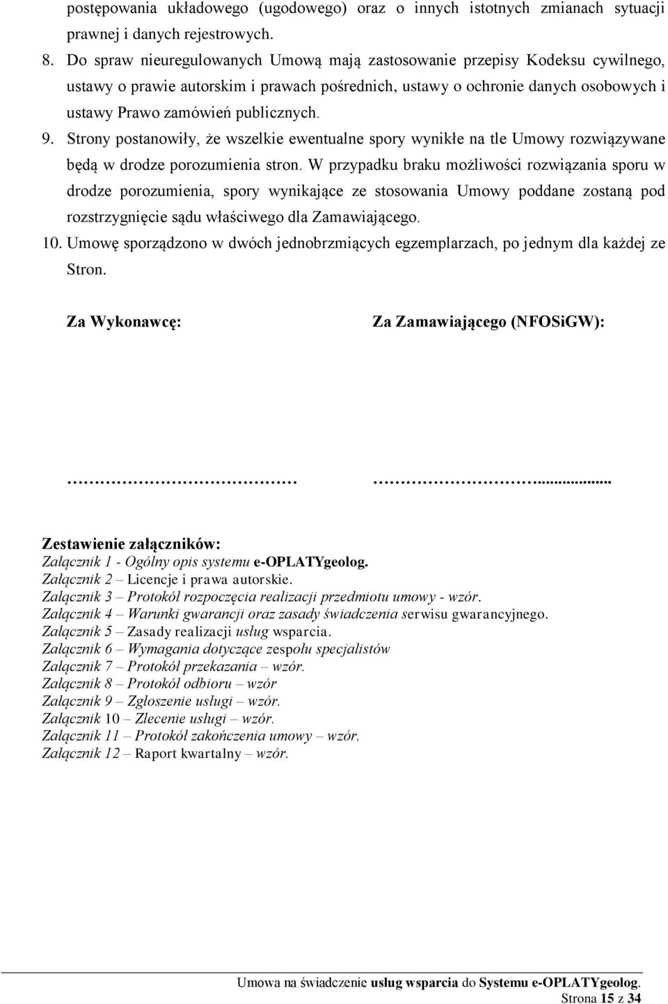 Strony postanowiły, że wszelkie ewentualne spory wynikłe na tle Umowy rozwiązywane będą w drodze porozumienia stron.