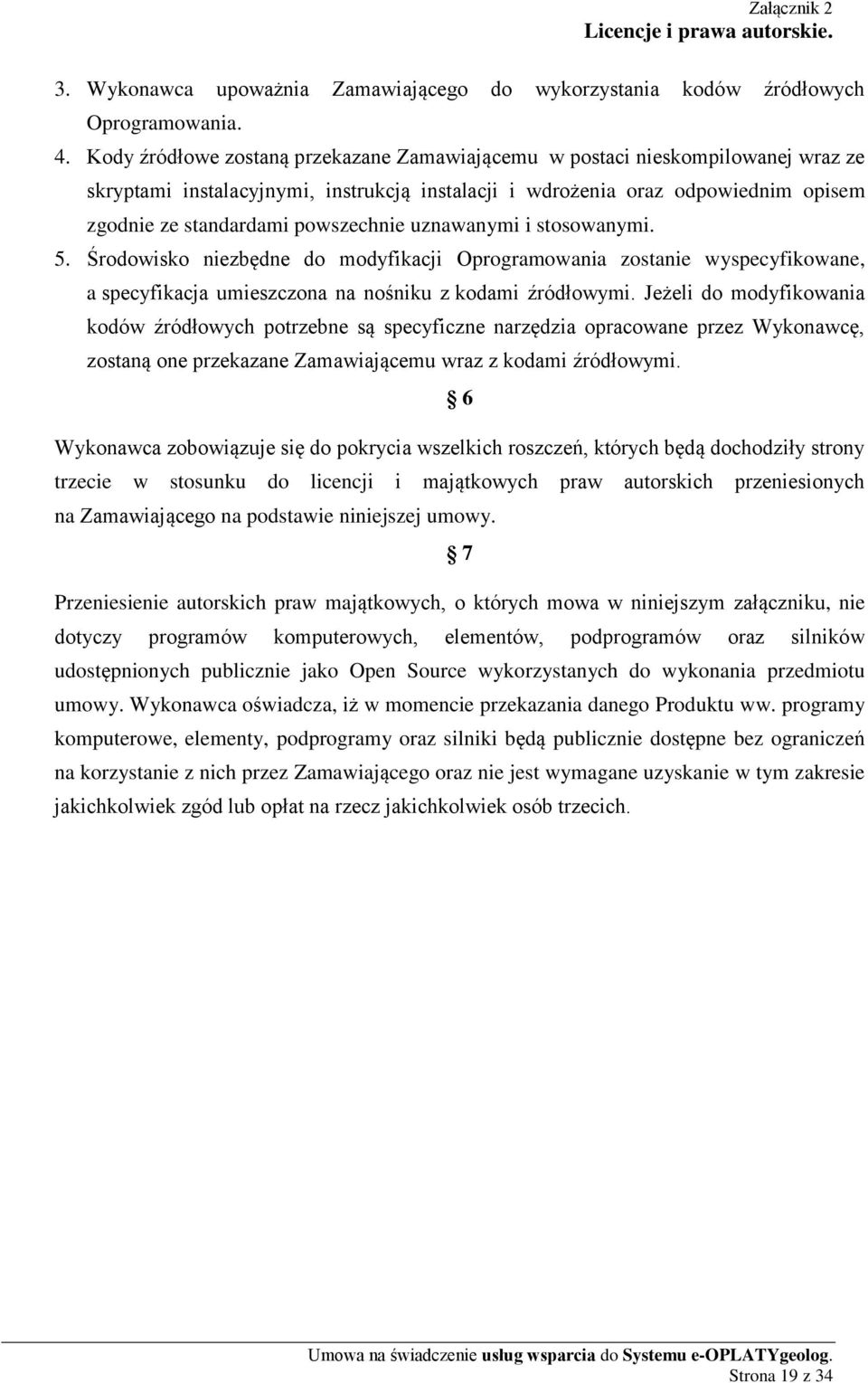 powszechnie uznawanymi i stosowanymi. 5. Środowisko niezbędne do modyfikacji Oprogramowania zostanie wyspecyfikowane, a specyfikacja umieszczona na nośniku z kodami źródłowymi.