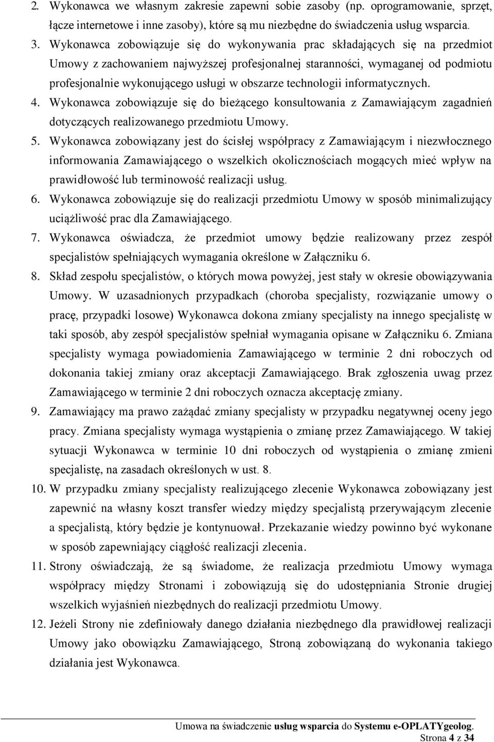 obszarze technologii informatycznych. 4. Wykonawca zobowiązuje się do bieżącego konsultowania z Zamawiającym zagadnień dotyczących realizowanego przedmiotu Umowy. 5.