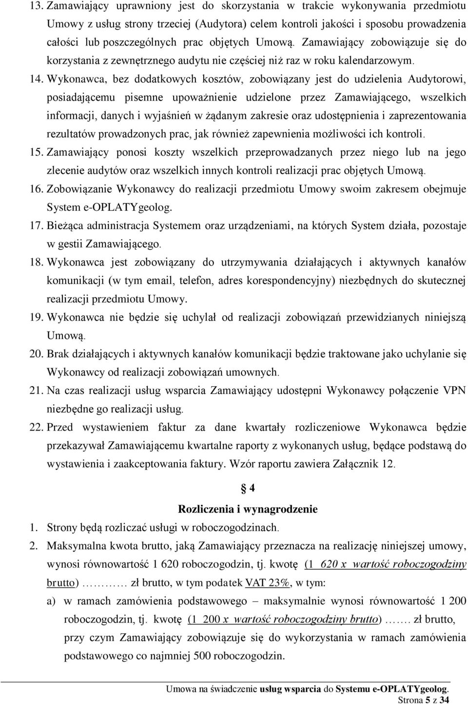 Wykonawca, bez dodatkowych kosztów, zobowiązany jest do udzielenia Audytorowi, posiadającemu pisemne upoważnienie udzielone przez Zamawiającego, wszelkich informacji, danych i wyjaśnień w żądanym