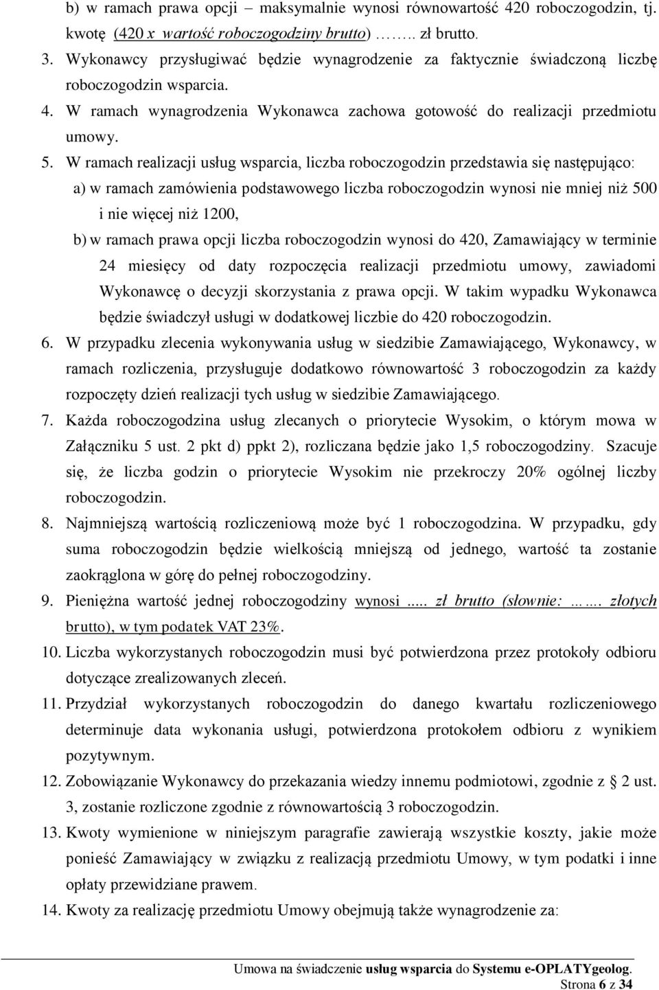 W ramach realizacji usług wsparcia, liczba roboczogodzin przedstawia się następująco: a) w ramach zamówienia podstawowego liczba roboczogodzin wynosi nie mniej niż 500 i nie więcej niż 1200, b) w