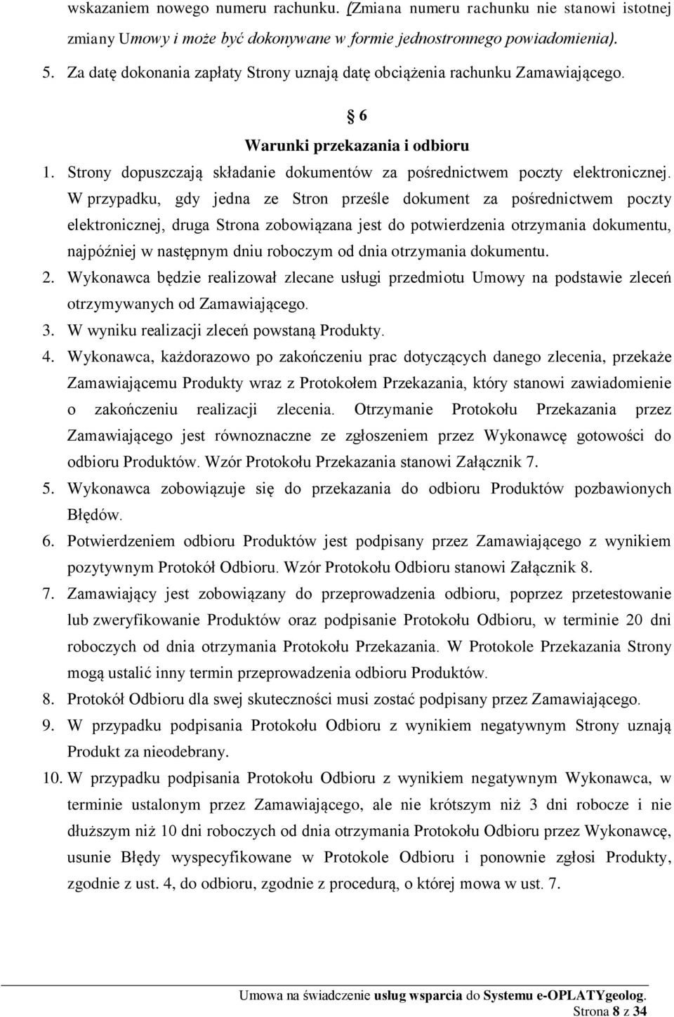 W przypadku, gdy jedna ze Stron prześle dokument za pośrednictwem poczty elektronicznej, druga Strona zobowiązana jest do potwierdzenia otrzymania dokumentu, najpóźniej w następnym dniu roboczym od