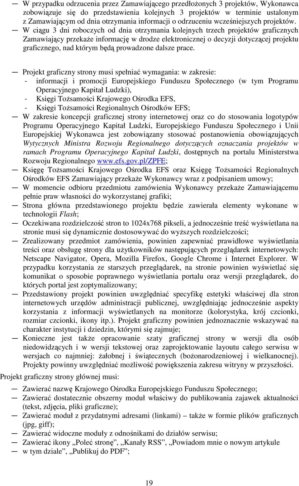 W ciągu 3 dni roboczych od dnia otrzymania kolejnych trzech projektów graficznych Zamawiający przekaŝe informację w drodze elektronicznej o decyzji dotyczącej projektu graficznego, nad którym będą