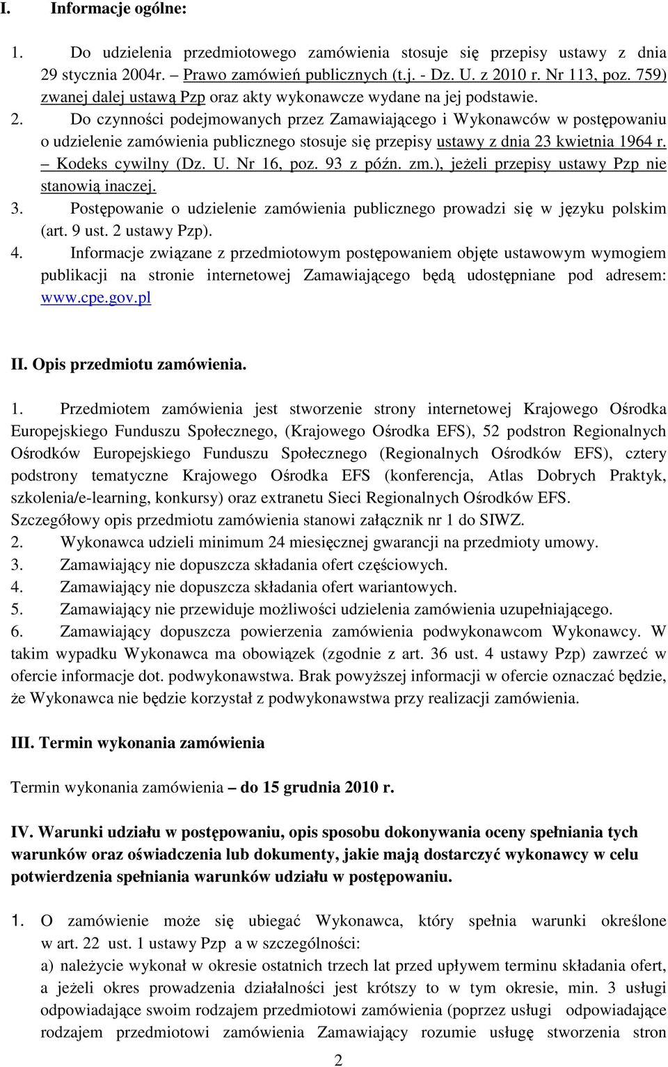 Do czynności podejmowanych przez Zamawiającego i Wykonawców w postępowaniu o udzielenie zamówienia publicznego stosuje się przepisy ustawy z dnia 23 kwietnia 1964 r. Kodeks cywilny (Dz. U. Nr 16, poz.