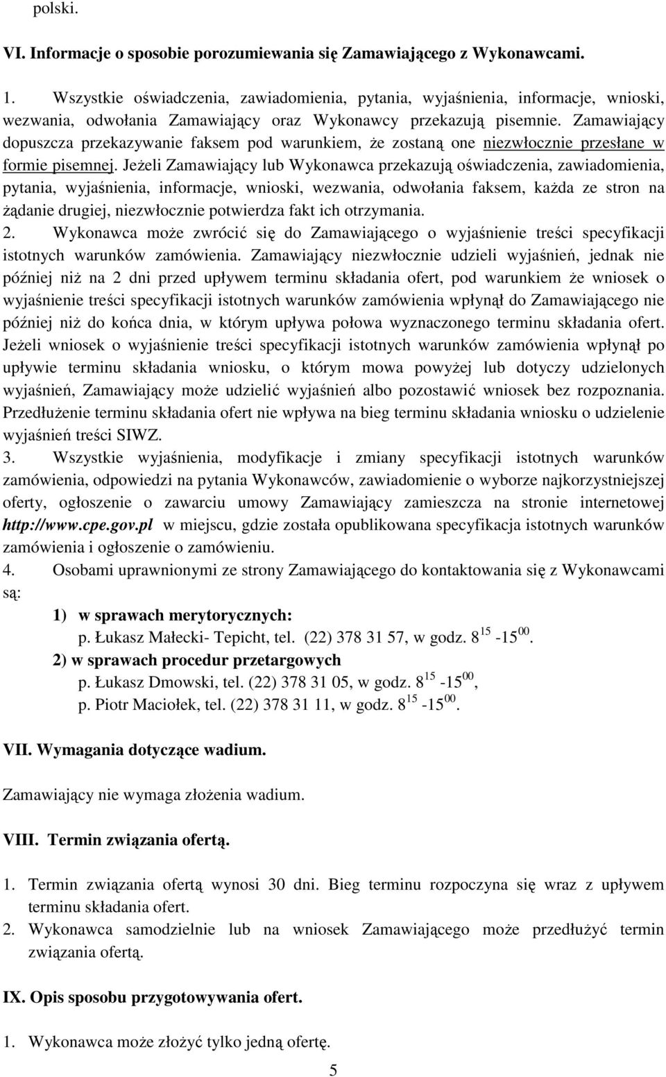 Zamawiający dopuszcza przekazywanie faksem pod warunkiem, Ŝe zostaną one niezwłocznie przesłane w formie pisemnej.