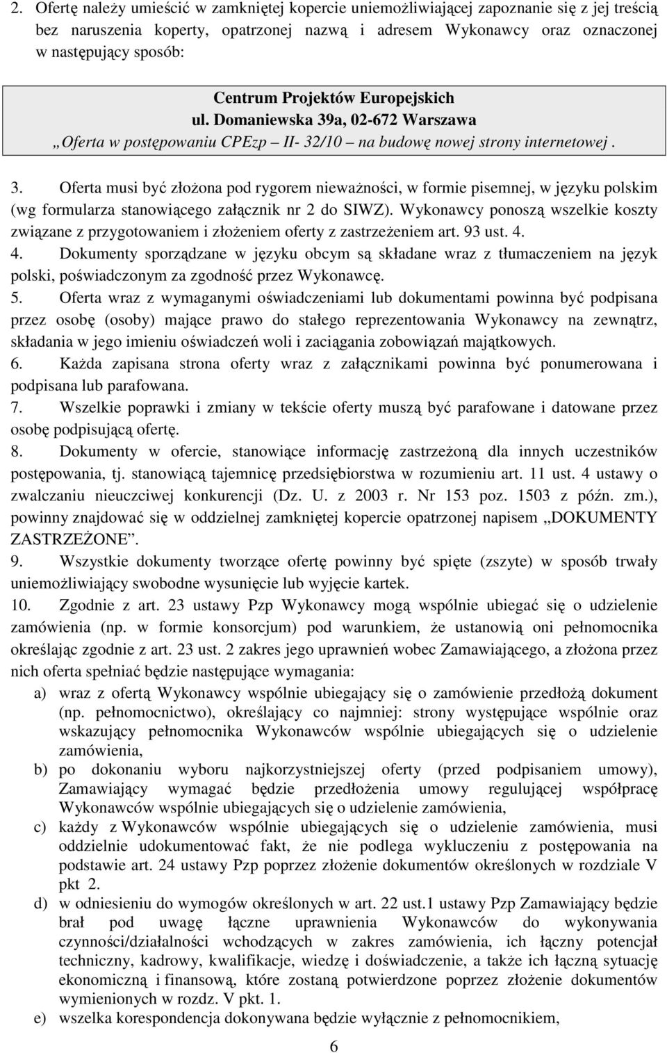 Wykonawcy ponoszą wszelkie koszty związane z przygotowaniem i złoŝeniem oferty z zastrzeŝeniem art. 93 ust. 4.