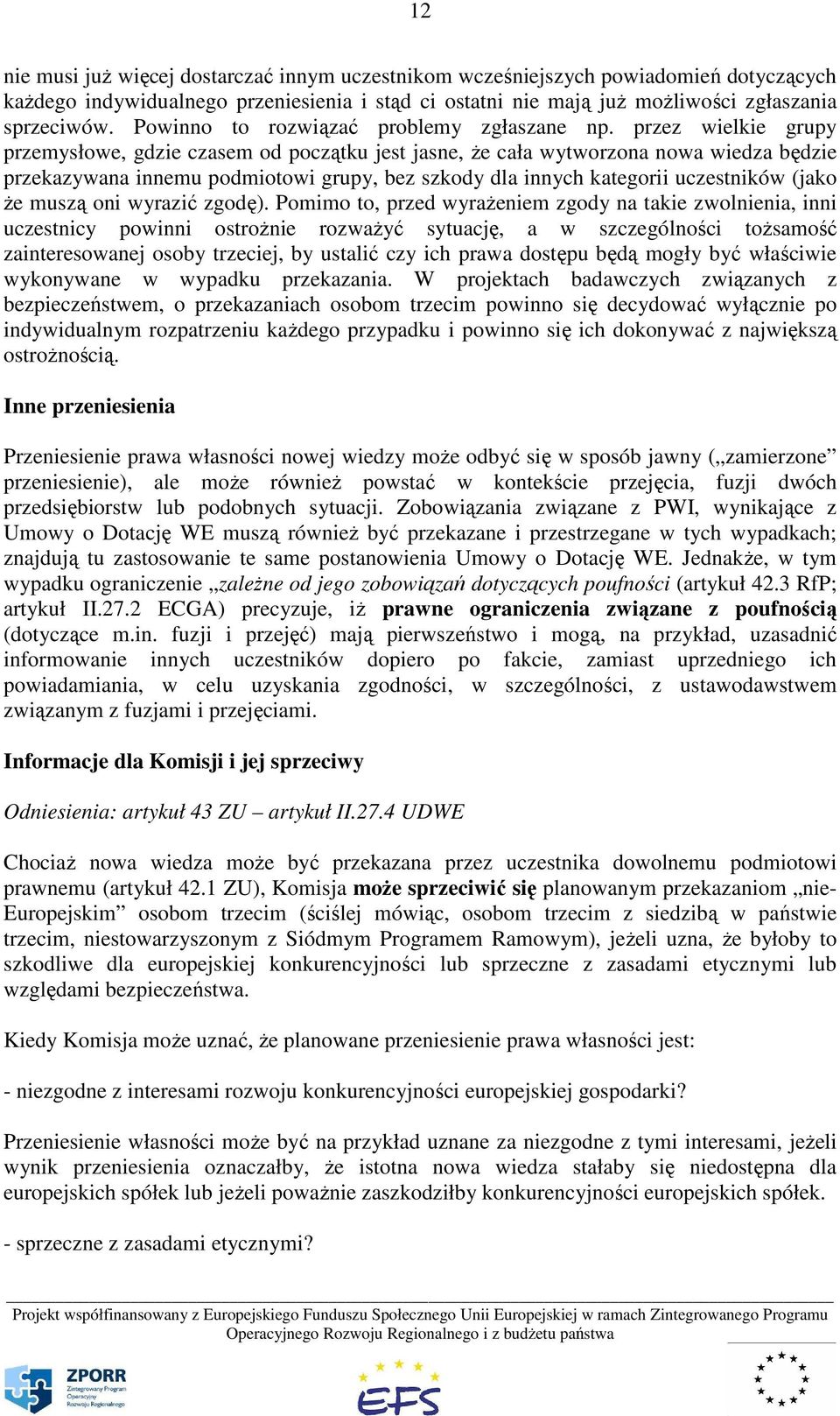 przez wielkie grupy przemysłowe, gdzie czasem od początku jest jasne, że cała wytworzona nowa wiedza będzie przekazywana innemu podmiotowi grupy, bez szkody dla innych kategorii uczestników (jako że