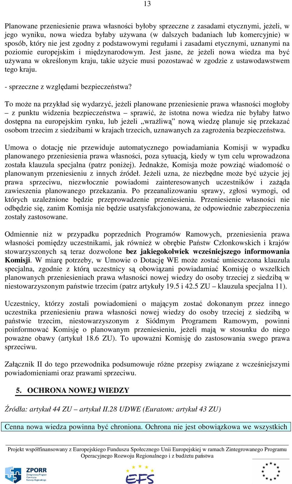 Jest jasne, że jeżeli nowa wiedza ma być używana w określonym kraju, takie użycie musi pozostawać w zgodzie z ustawodawstwem tego kraju. - sprzeczne z względami bezpieczeństwa?