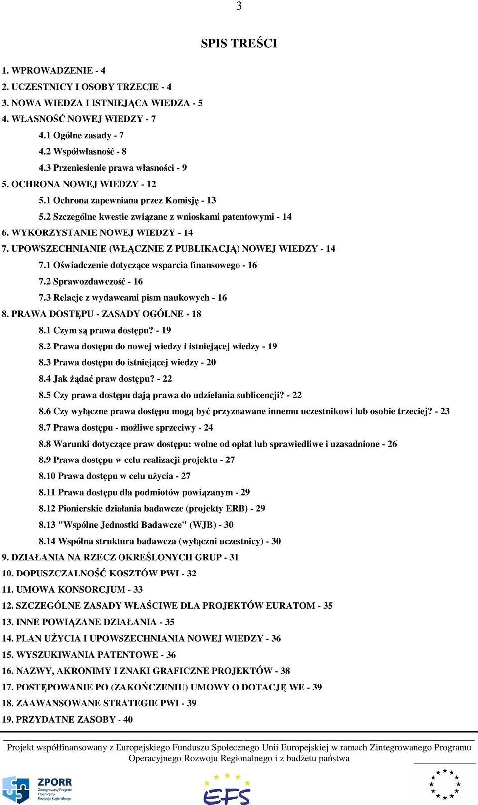 WYKORZYSTANIE NOWEJ WIEDZY - 14 7. UPOWSZECHNIANIE (WŁĄCZNIE Z PUBLIKACJĄ) NOWEJ WIEDZY - 14 7.1 Oświadczenie dotyczące wsparcia finansowego - 16 7.2 Sprawozdawczość - 16 7.