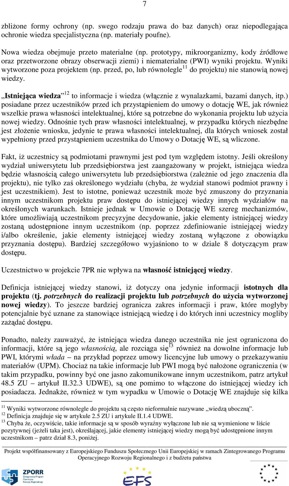 przed, po, lub równolegle 11 do projektu) nie stanowią nowej wiedzy. Istniejąca wiedza 12 to informacje i wiedza (włącznie z wynalazkami, bazami danych, itp.