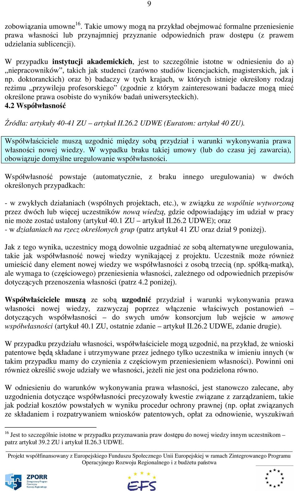 doktoranckich) oraz b) badaczy w tych krajach, w których istnieje określony rodzaj reżimu przywileju profesorskiego (zgodnie z którym zainteresowani badacze mogą mieć określone prawa osobiste do