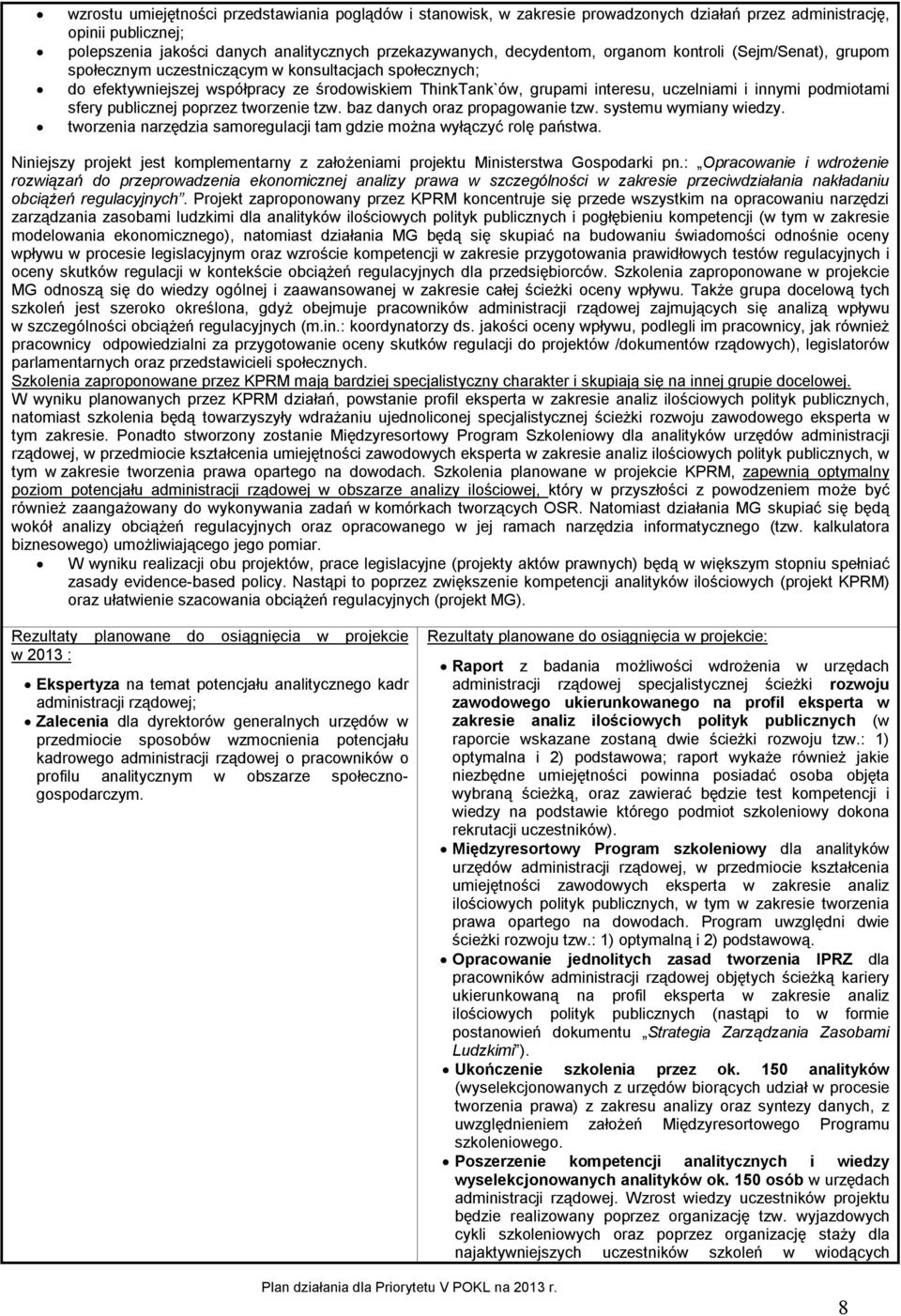 podmiotami sfery publicznej poprzez tworzenie tzw. baz danych oraz propagowanie tzw. systemu wymiany wiedzy. tworzenia narzędzia samoregulacji tam gdzie można wyłączyć rolę państwa.