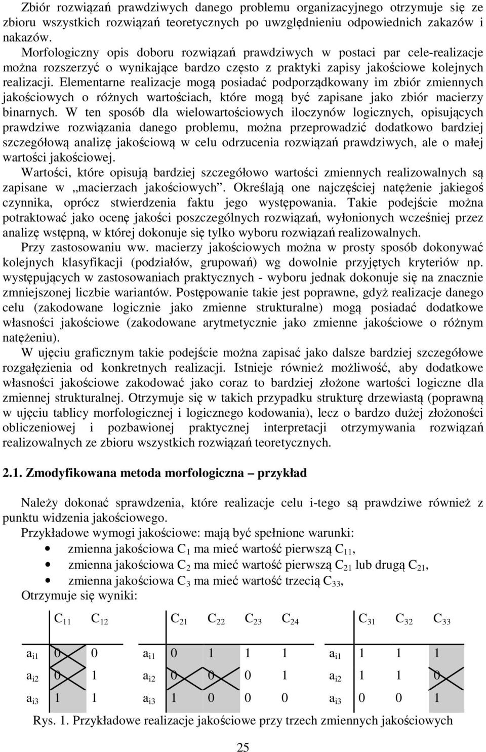 Elementarne realizacje mogą posiadać podporządkowany im zbiór zmiennych jakościowych o różnych wartościach, które mogą być zapisane jako zbiór macierzy binarnych.