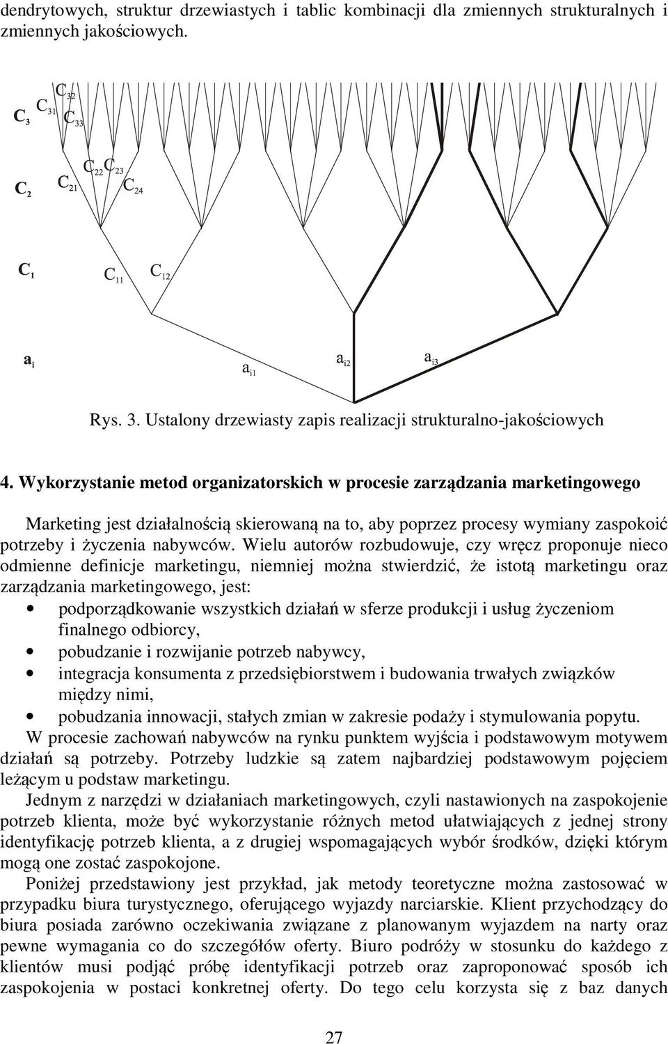 Wielu autorów rozbudowuje, czy wręcz proponuje nieco odmienne definicje marketingu, niemniej można stwierdzić, że istotą marketingu oraz zarządzania marketingowego, jest: podporządkowanie wszystkich