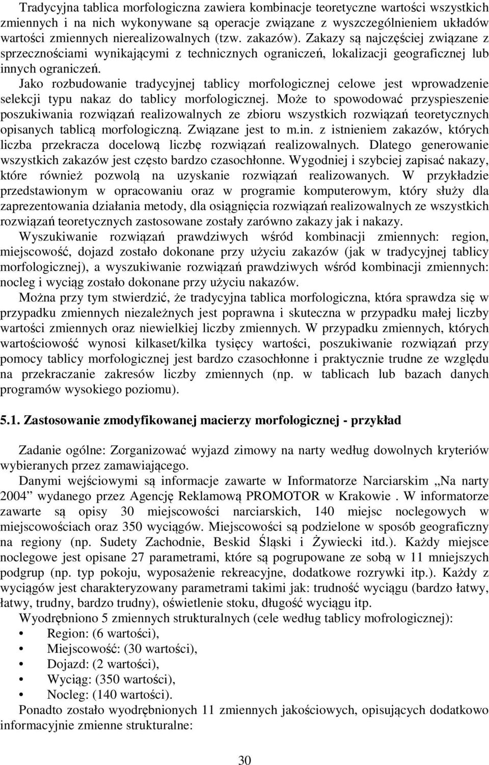 Jako rozbudowanie tradycyjnej tablicy morfologicznej celowe jest wprowadzenie selekcji typu nakaz do tablicy morfologicznej.