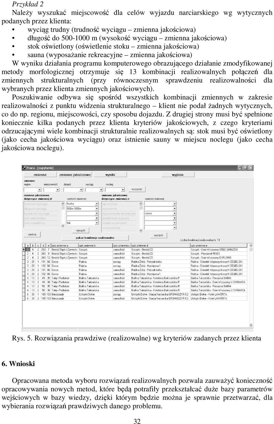 zmodyfikowanej metody morfologicznej otrzymuje się 13 kombinacji realizowalnych połączeń dla zmiennych strukturalnych (przy równoczesnym sprawdzeniu realizowalności dla wybranych przez klienta