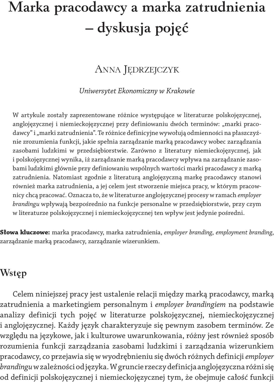 Te różnice definicyjne wywołują odmienności na płaszczyźnie zrozumienia funkcji, jakie spełnia zarządzanie marką pracodawcy wobec zarządzania zasobami ludzkimi w przedsiębiorstwie.