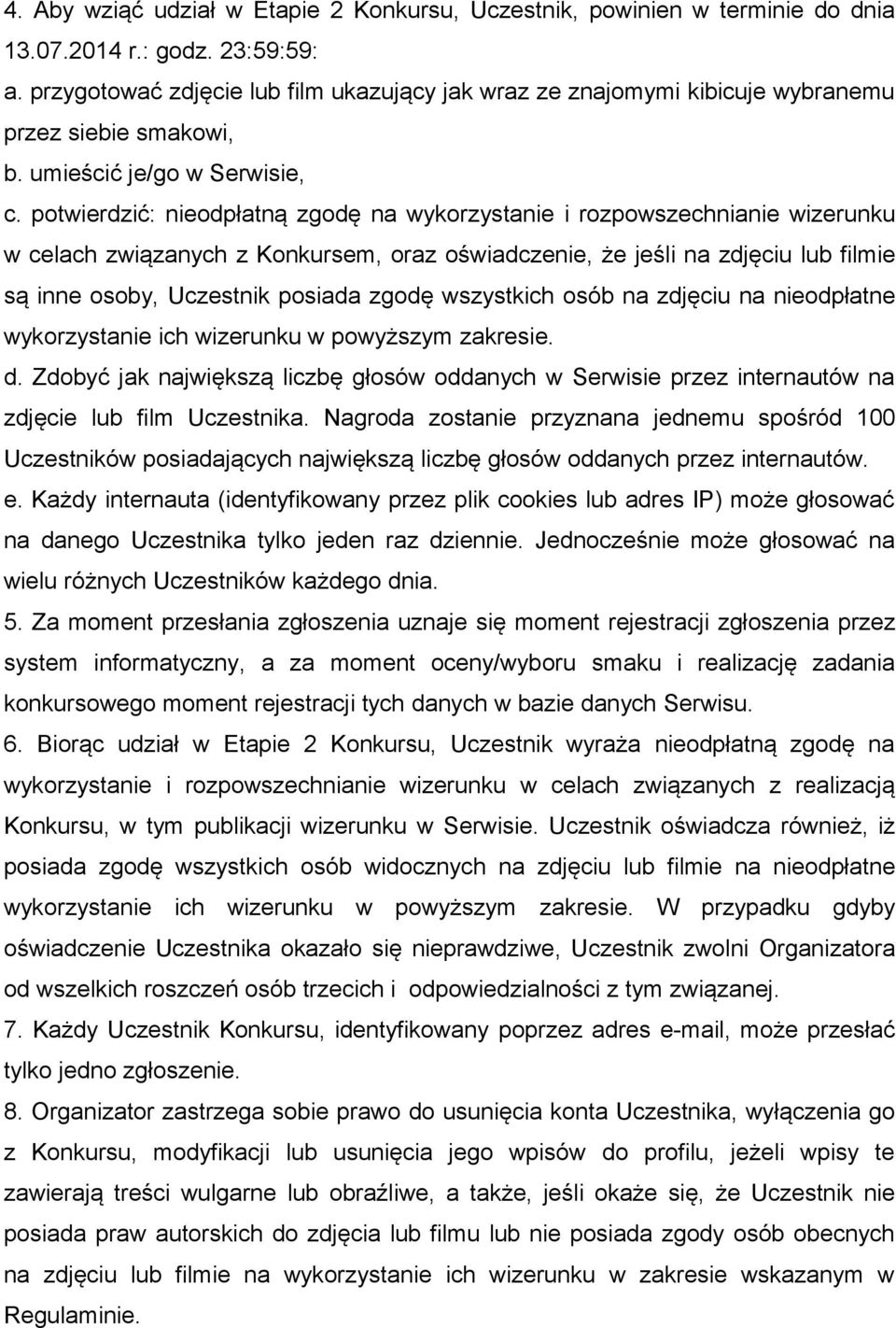 potwierdzić: nieodpłatną zgodę na wykorzystanie i rozpowszechnianie wizerunku w celach związanych z Konkursem, oraz oświadczenie, że jeśli na zdjęciu lub filmie są inne osoby, Uczestnik posiada zgodę