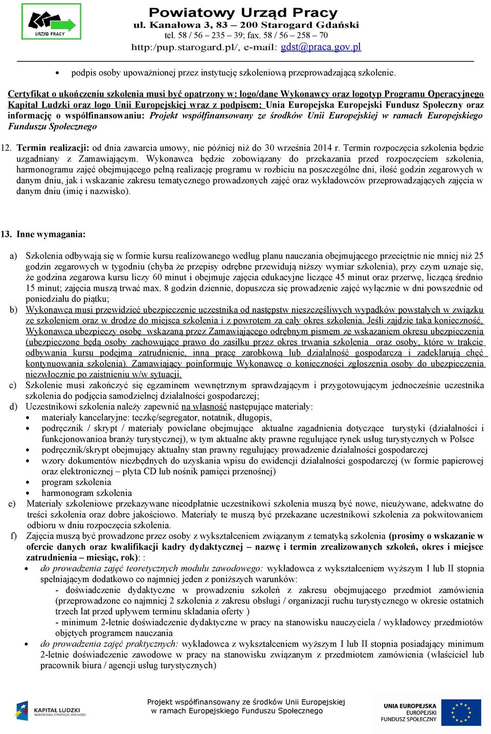 Fundusz Społeczny oraz informację o współfinansowaniu: w ramach Europejskiego Funduszu Społecznego 12. Termin realizacji: od dnia zawarcia umowy, nie później niż do 30 września 2014 r.