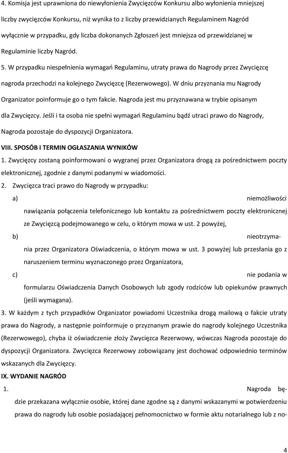 W przypadku niespełnienia wymagao Regulaminu, utraty prawa do Nagrody przez Zwycięzcę nagroda przechodzi na kolejnego Zwycięzcę (Rezerwowego).