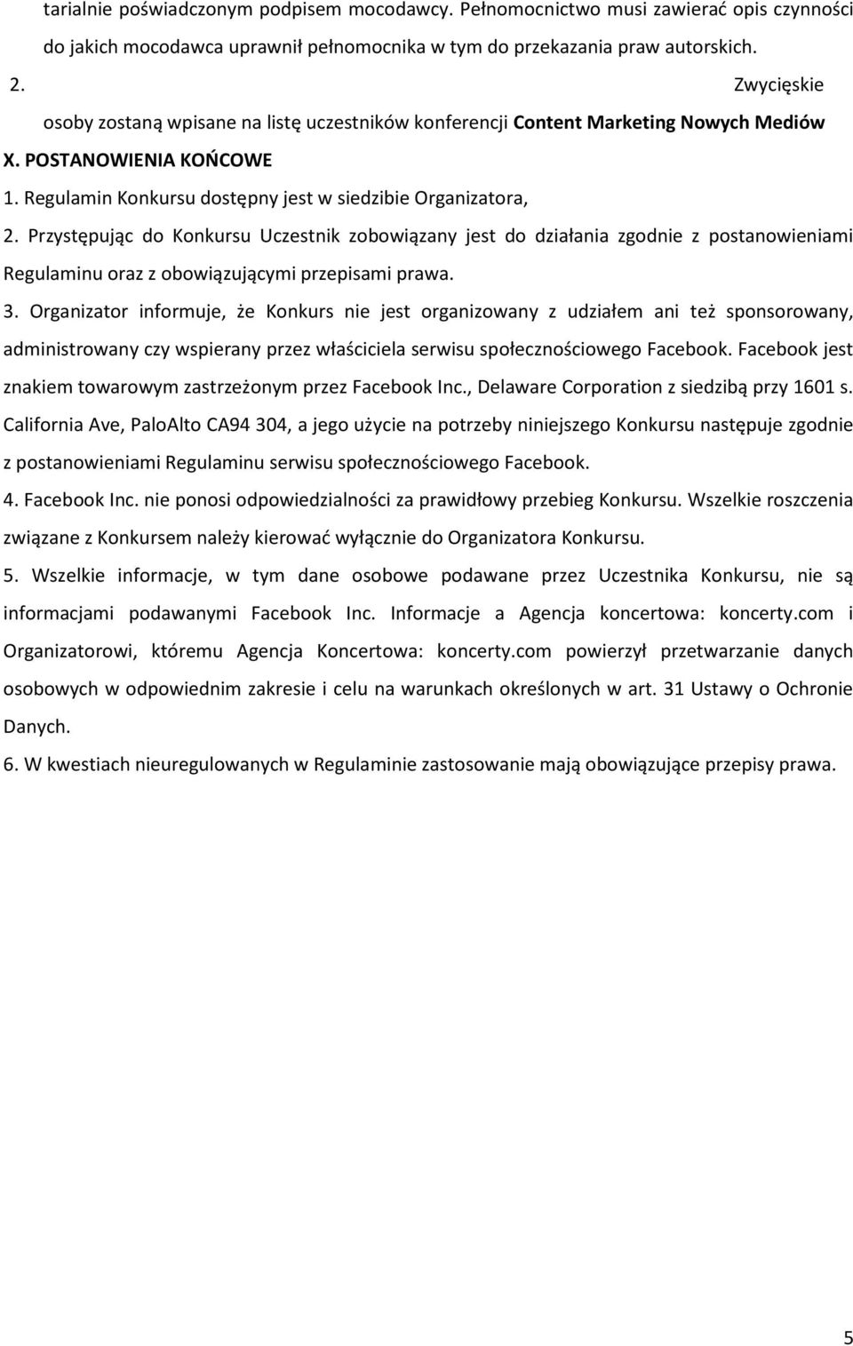 Przystępując do Konkursu Uczestnik zobowiązany jest do działania zgodnie z postanowieniami Regulaminu oraz z obowiązującymi przepisami prawa. 3.