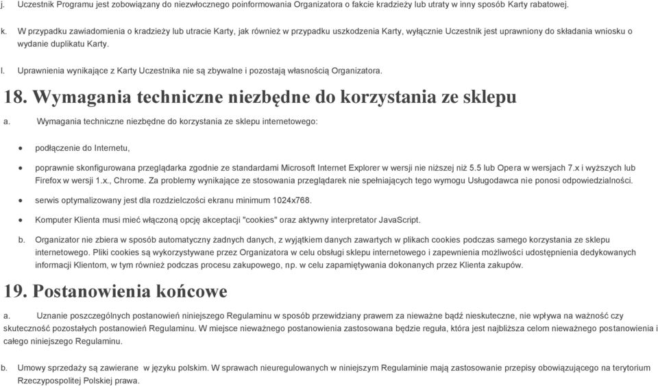 W przypadku zawiadomienia o kradzieży lub utracie Karty, jak również w przypadku uszkodzenia Karty, wyłącznie Uczestnik jest uprawniony do składania wniosku o wydanie duplikatu Karty. l. Uprawnienia wynikające z Karty Uczestnika nie są zbywalne i pozostają własnością Organizatora.