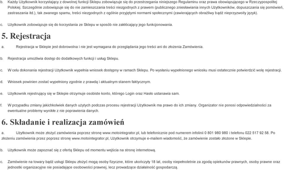 ), tak zwanego spamu, treści niezgodnych z ogólnie przyjętymi normami społecznymi (zawierających obraźliwy bądź nieprzyzwoity język). c.