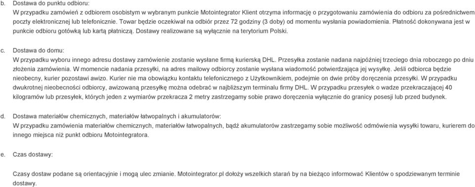 Dostawy realizowane są wyłącznie na terytorium Polski. c. Dostawa do domu: W przypadku wyboru innego adresu dostawy zamówienie zostanie wysłane firmą kurierską DHL.