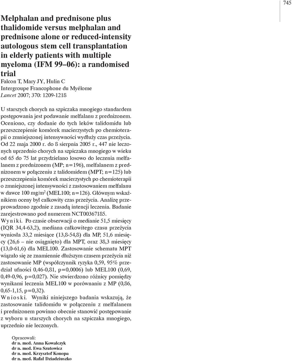 prednizonem. Oceniono, czy dodanie do tych leków talidomidu lub przeszczepienie komórek macierzystych po chemioterapii o zmniejszonej intensywności wydłuży czas przeżycia. Od 22 maja 2000 r.