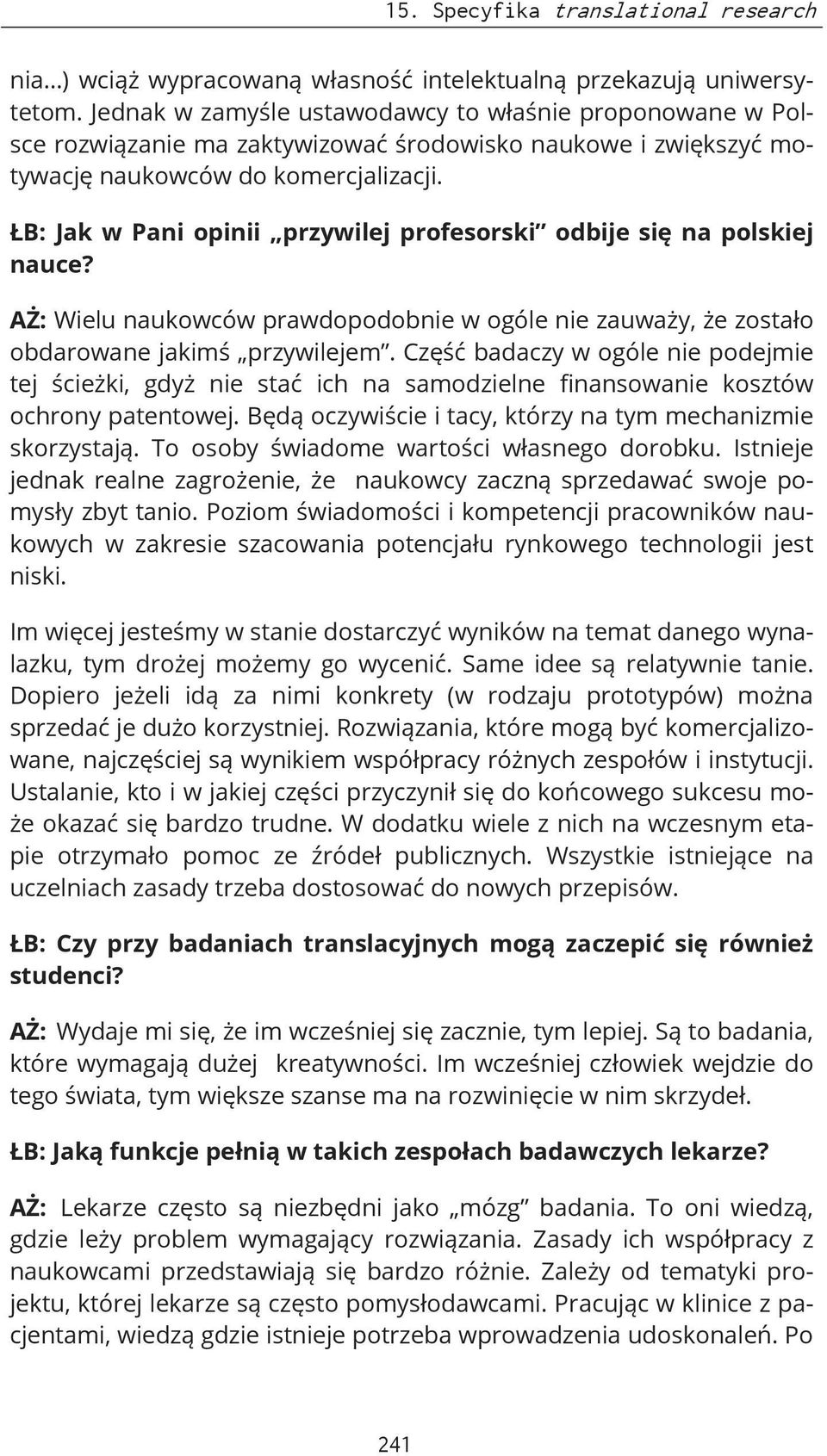 ŁB: Jak w Pani opinii przywilej profesorski odbije się na polskiej nauce? AŻ: Wielu naukowców prawdopodobnie w ogóle nie zauważy, że zostało obdarowane jakimś przywilejem.