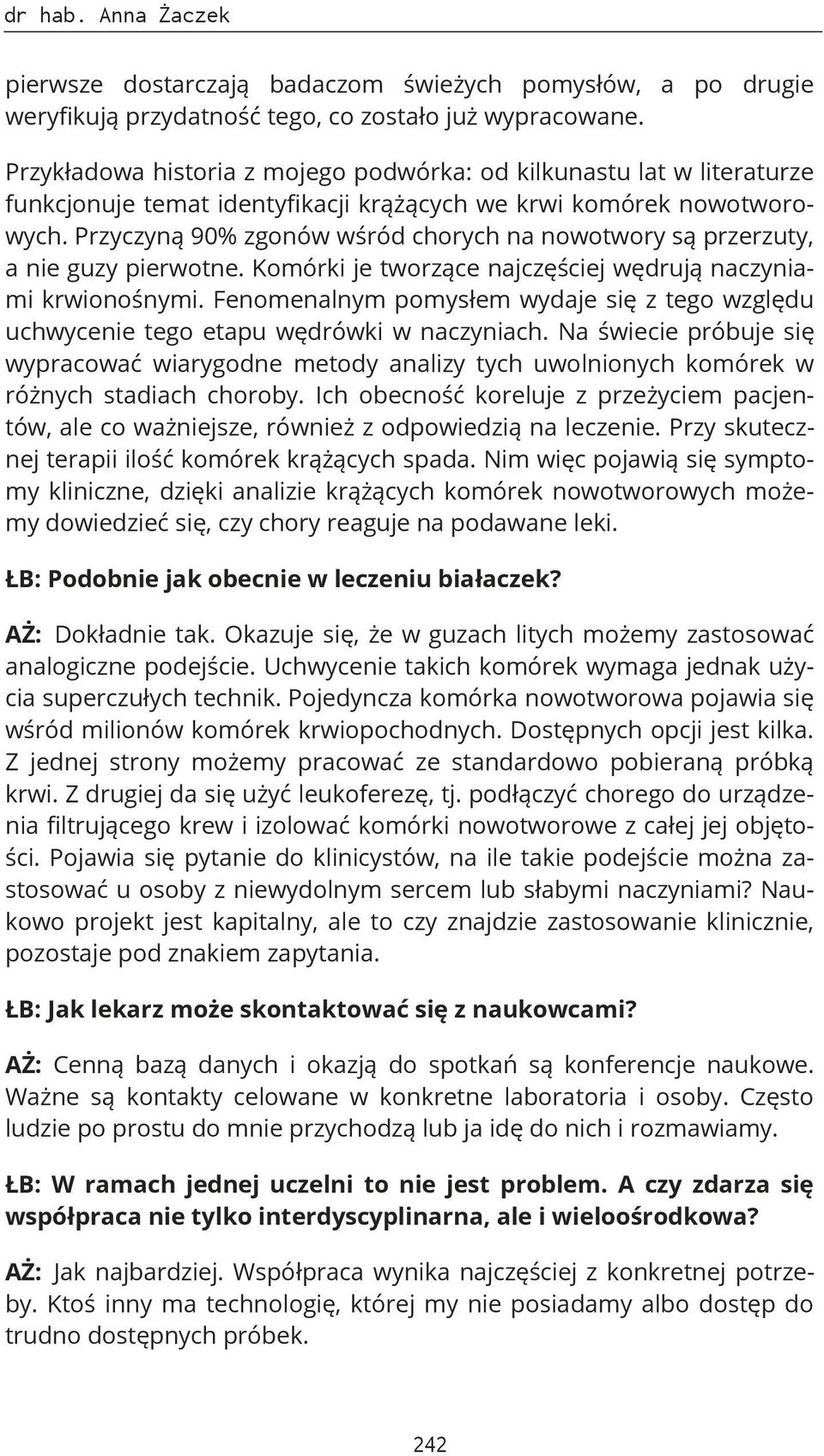 Przyczyną 90% zgonów wśród chorych na nowotwory są przerzuty, a nie guzy pierwotne. Komórki je tworzące najczęściej wędrują naczyniami krwionośnymi.