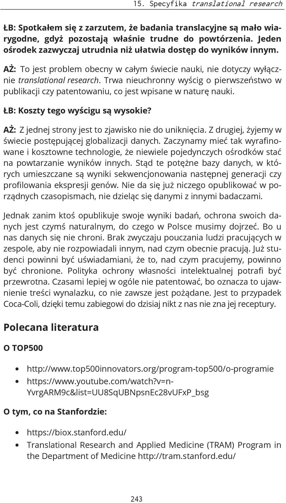 Trwa nieuchronny wyścig o pierwszeństwo w publikacji czy patentowaniu, co jest wpisane w naturę nauki. ŁB: Koszty tego wyścigu są wysokie? AŻ: Z jednej strony jest to zjawisko nie do uniknięcia.