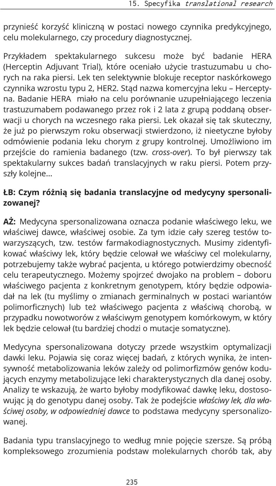 Lek ten selektywnie blokuje receptor naskórkowego czynnika wzrostu typu 2, HER2. Stąd nazwa komercyjna leku Herceptyna.