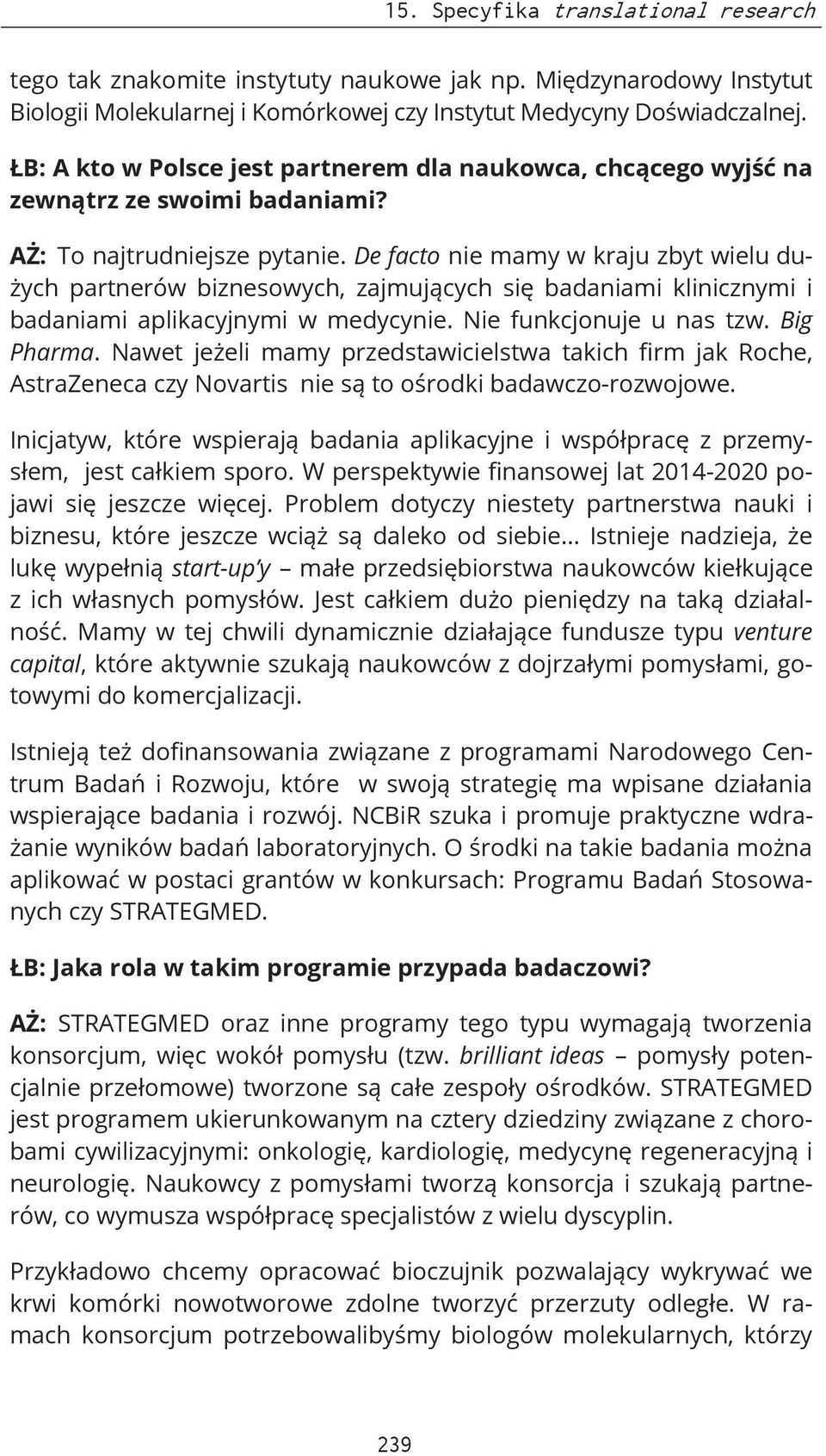 De facto nie mamy w kraju zbyt wielu dużych partnerów biznesowych, zajmujących się badaniami klinicznymi i badaniami aplikacyjnymi w medycynie. Nie funkcjonuje u nas tzw. Big Pharma.