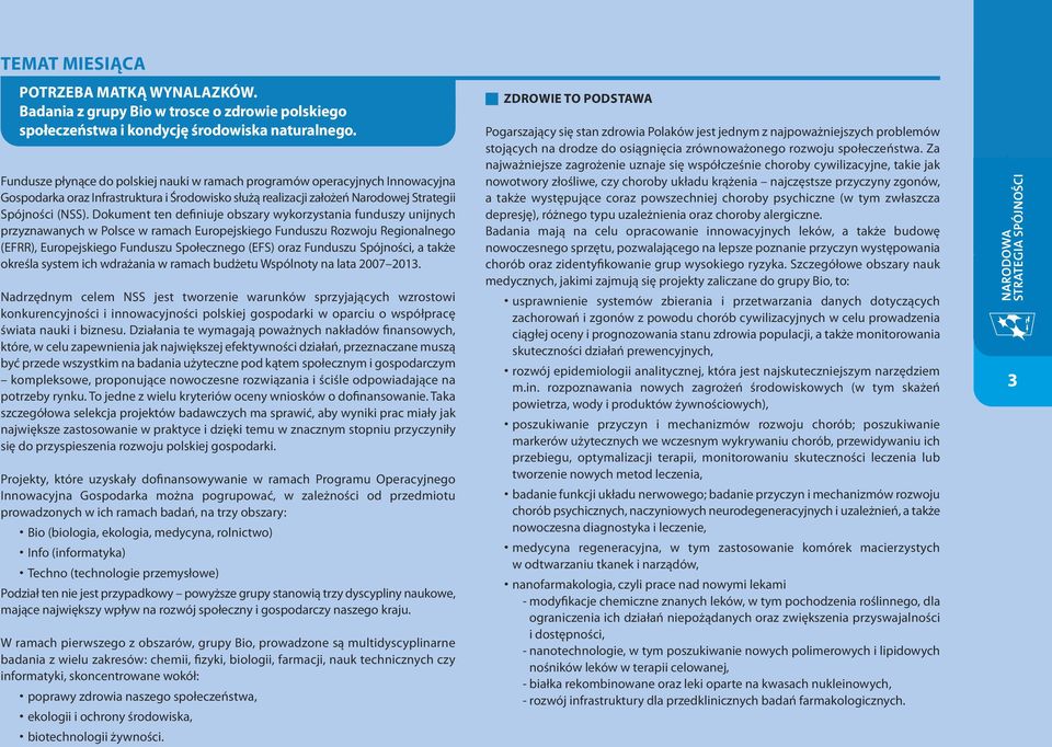 Dokument ten definiuje obszary wykorzystania funduszy unijnych przyznawanych w Polsce w ramach Europejskiego Funduszu Rozwoju Regionalnego (EFRR), Europejskiego Funduszu Społecznego (EFS) oraz