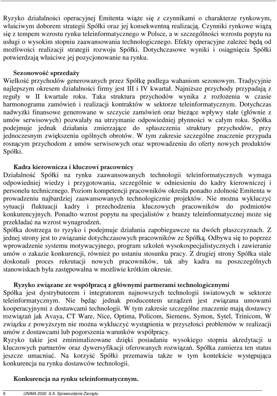 Efekty operacyjne zależeć będą od możliwości realizacji strategii rozwoju Spółki. Dotychczasowe wyniki i osiągnięcia Spółki potwierdzają właściwe jej pozycjonowanie na rynku.