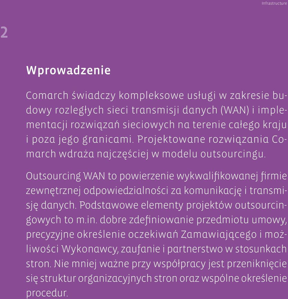 Outsourcing WAN to powierzenie wykwalifikowanej firmie zewnętrznej odpowiedzialności za komunikację i transmisję danych. Podstawowe elementy projektów outsourcingowych to m.in. dobre zdefiniowanie przedmiotu umowy, precyzyjne określenie oczekiwań Zamawiającego i możliwości Wykonawcy, zaufanie i partnerstwo w stosunkach stron.