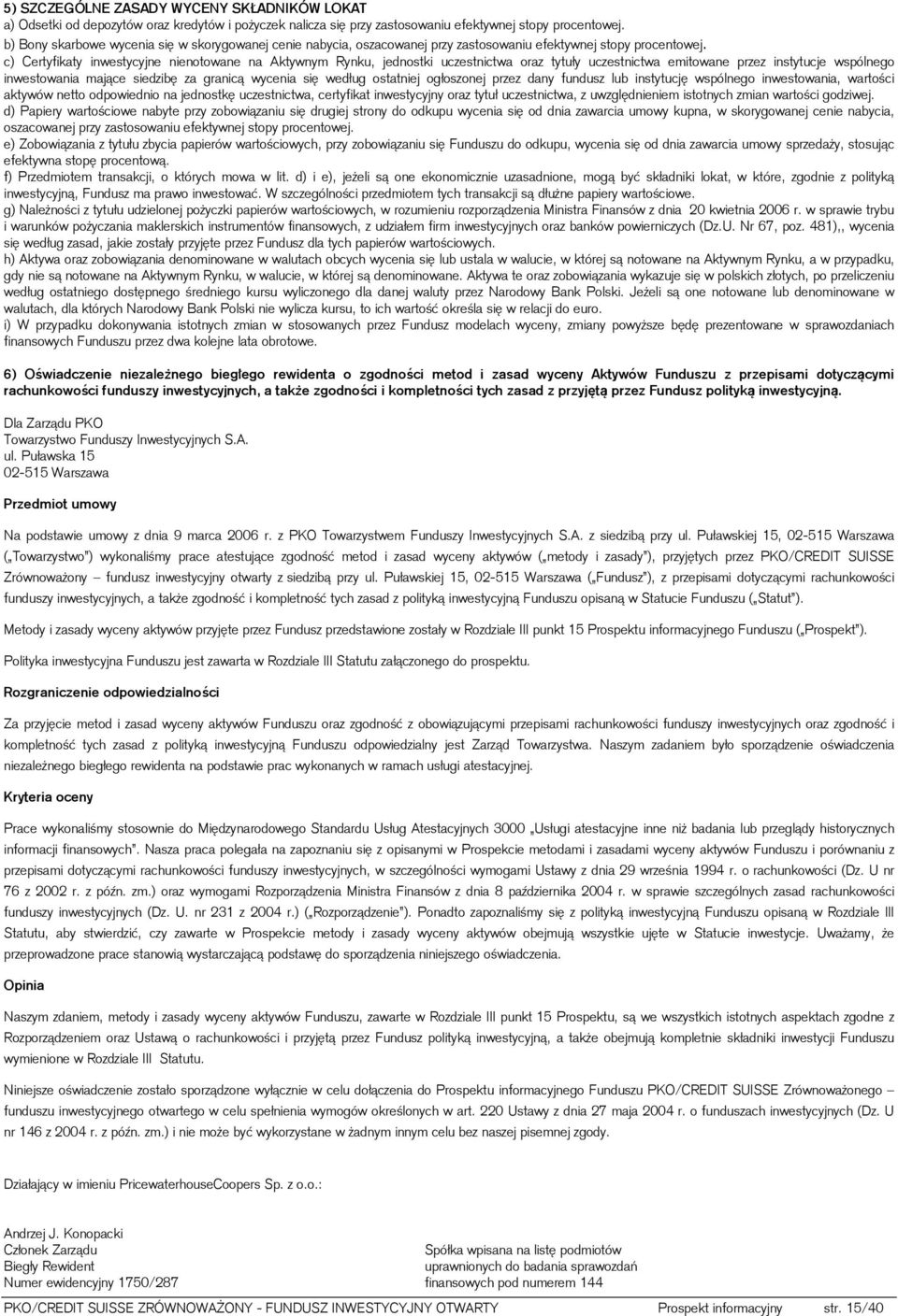 c) Certyfikaty inwestycyjne nienotowane na Aktywnym Rynku, jednostki uczestnictwa oraz tytuły uczestnictwa emitowane przez instytucje wspólnego inwestowania mające siedzibę za granicą wycenia się